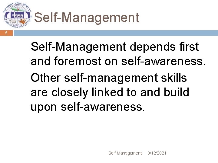 Self-Management 5 Self-Management depends first and foremost on self-awareness. Other self-management skills are closely