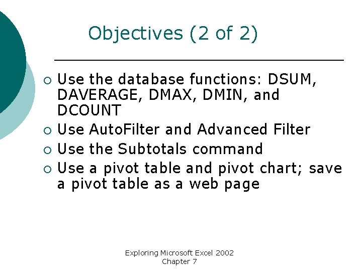 Objectives (2 of 2) ¡ ¡ Use the database functions: DSUM, DAVERAGE, DMAX, DMIN,