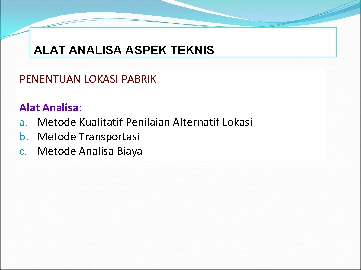 ALAT ANALISA ASPEK TEKNIS PENENTUAN LOKASI PABRIK Alat Analisa: a. Metode Kualitatif Penilaian Alternatif