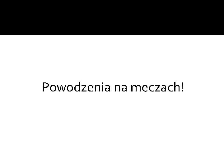 Powodzenia na meczach! 