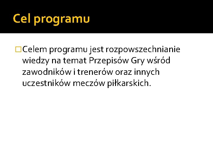 Cel programu �Celem programu jest rozpowszechnianie wiedzy na temat Przepisów Gry wśród zawodników i