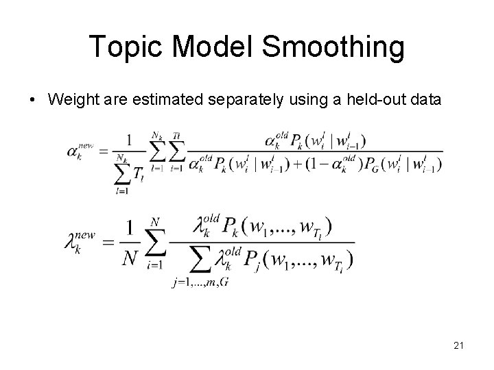 Topic Model Smoothing • Weight are estimated separately using a held-out data 21 Topic Model Smoothing • Weight are estimated separately using a held-out data 21