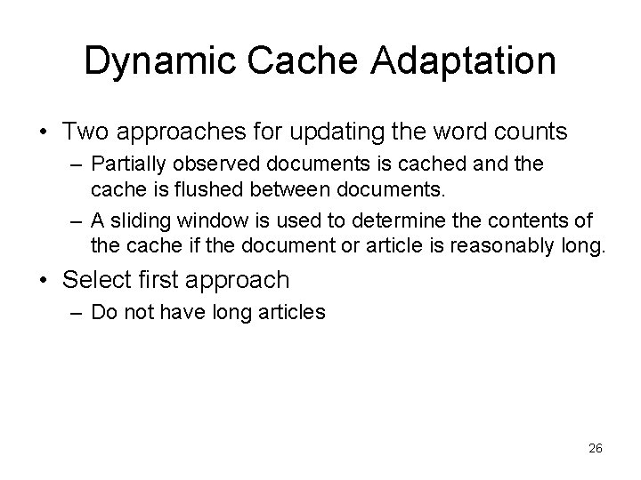 Dynamic Cache Adaptation • Two approaches for updating the word counts – Partially observed Dynamic Cache Adaptation • Two approaches for updating the word counts – Partially observed