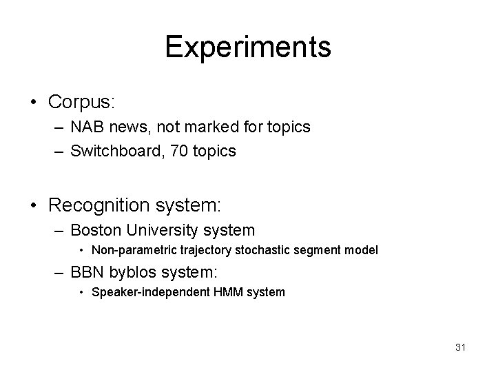 Experiments • Corpus: – NAB news, not marked for topics – Switchboard, 70 topics Experiments • Corpus: – NAB news, not marked for topics – Switchboard, 70 topics