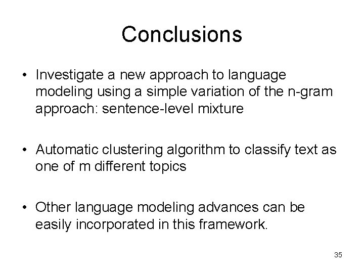 Conclusions • Investigate a new approach to language modeling using a simple variation of Conclusions • Investigate a new approach to language modeling using a simple variation of