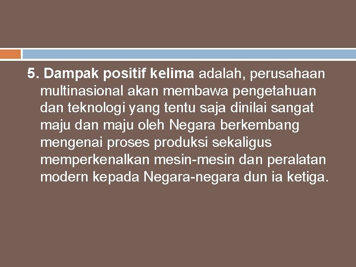 5. Dampak positif kelima adalah, perusahaan multinasional akan membawa pengetahuan dan teknologi yang tentu