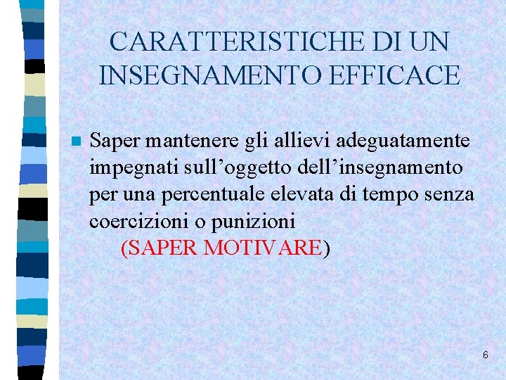 CARATTERISTICHE DI UN INSEGNAMENTO EFFICACE n Saper mantenere gli allievi adeguatamente impegnati sull’oggetto dell’insegnamento