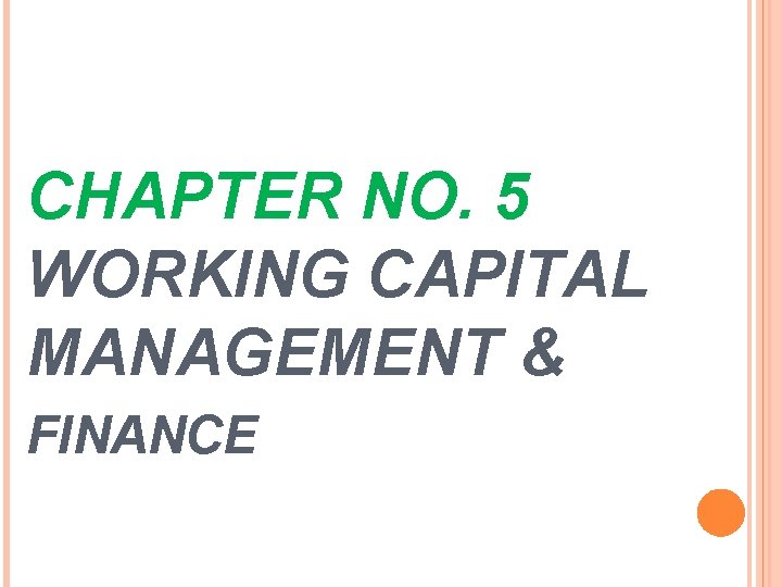 CHAPTER NO. 5 WORKING CAPITAL MANAGEMENT & FINANCE 