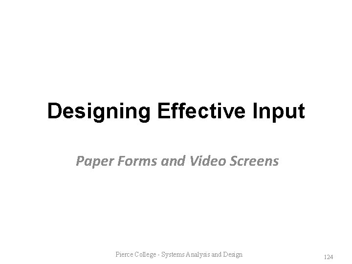 Designing Effective Input Paper Forms and Video Screens Pierce College - Systems Analysis and