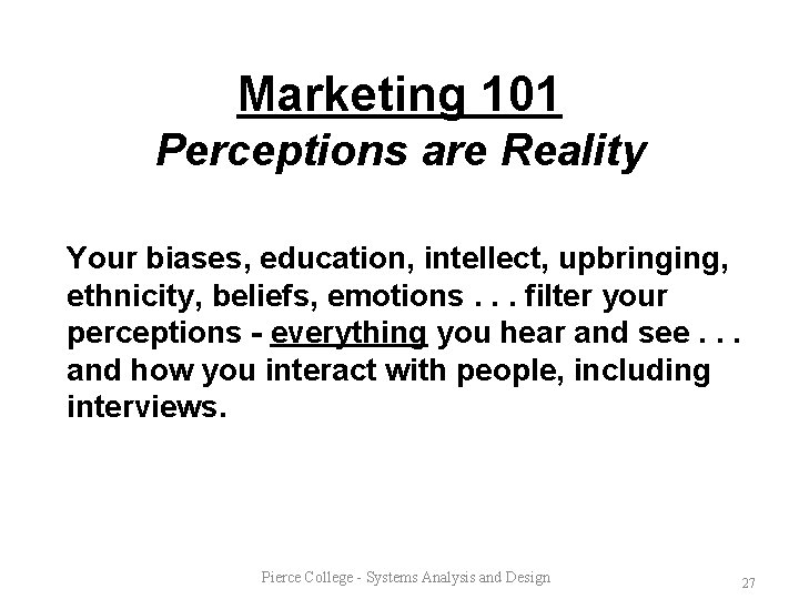 Marketing 101 Perceptions are Reality Your biases, education, intellect, upbringing, ethnicity, beliefs, emotions. .