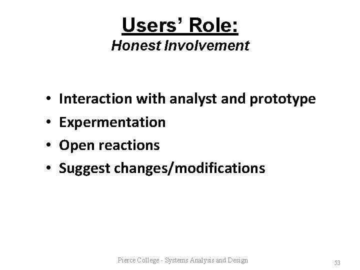 Users’ Role: Honest Involvement • • Interaction with analyst and prototype Expermentation Open reactions