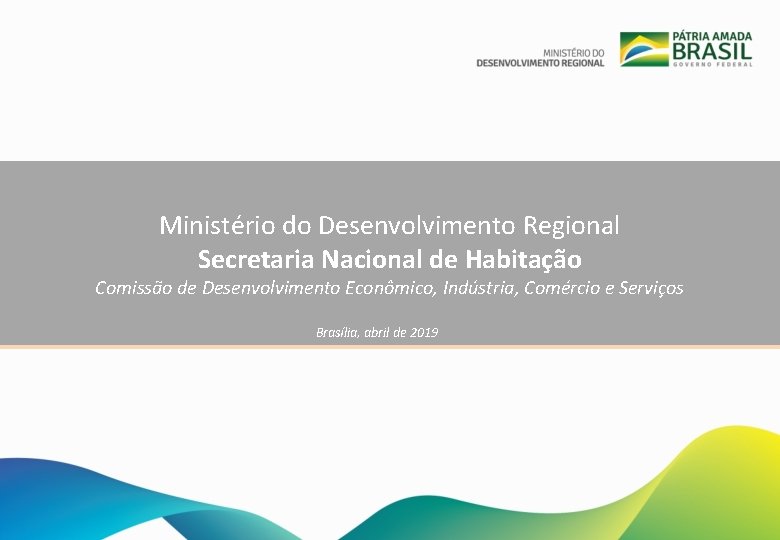 Ministério do Desenvolvimento Regional Secretaria Nacional de Habitação Comissão de Desenvolvimento Econômico, Indústria, Comércio