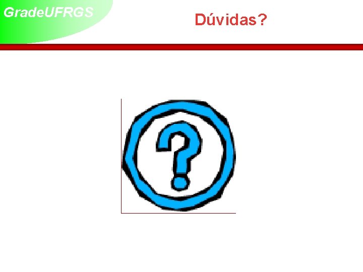 Grade. UFRGS Dúvidas? 