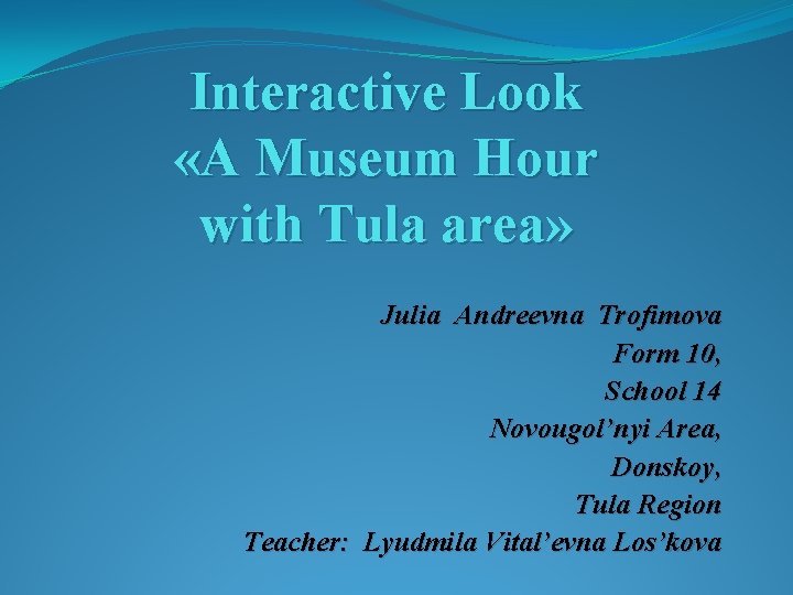 Interactive Look «A Museum Hour with Tula area» Julia Andreevna Trofimova Form 10, School
