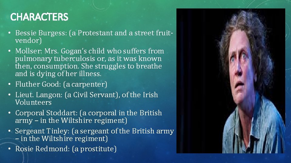 CHARACTERS • Bessie Burgess: (a Protestant and a street fruitvendor) • Mollser: Mrs. Gogan’s CHARACTERS • Bessie Burgess: (a Protestant and a street fruitvendor) • Mollser: Mrs. Gogan’s