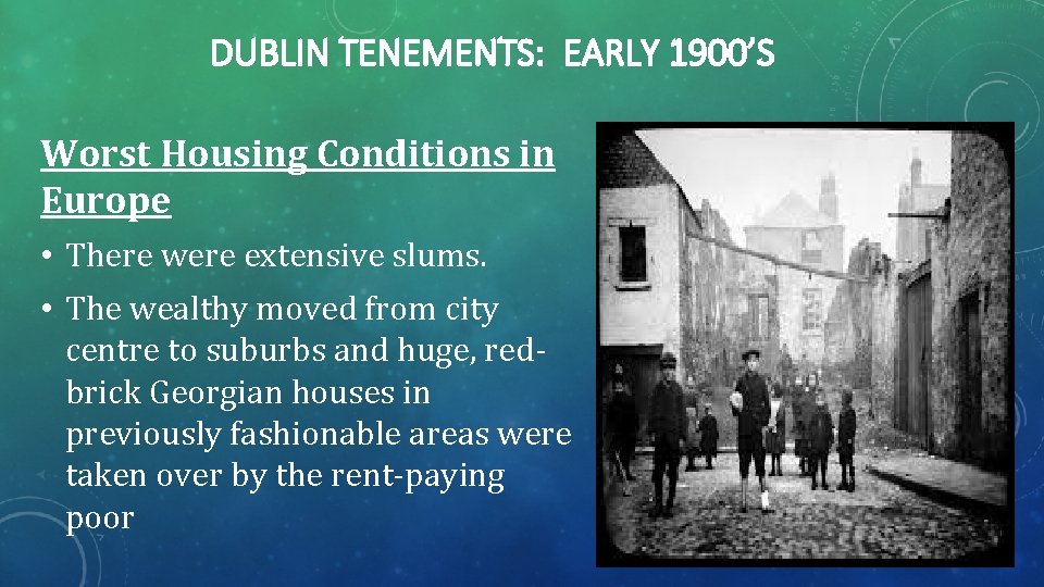 DUBLIN TENEMENTS: EARLY 1900’S Worst Housing Conditions in Europe • There were extensive slums. DUBLIN TENEMENTS: EARLY 1900’S Worst Housing Conditions in Europe • There were extensive slums.