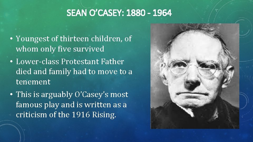 SEAN O’CASEY: 1880 - 1964 • Youngest of thirteen children, of whom only five SEAN O’CASEY: 1880 - 1964 • Youngest of thirteen children, of whom only five
