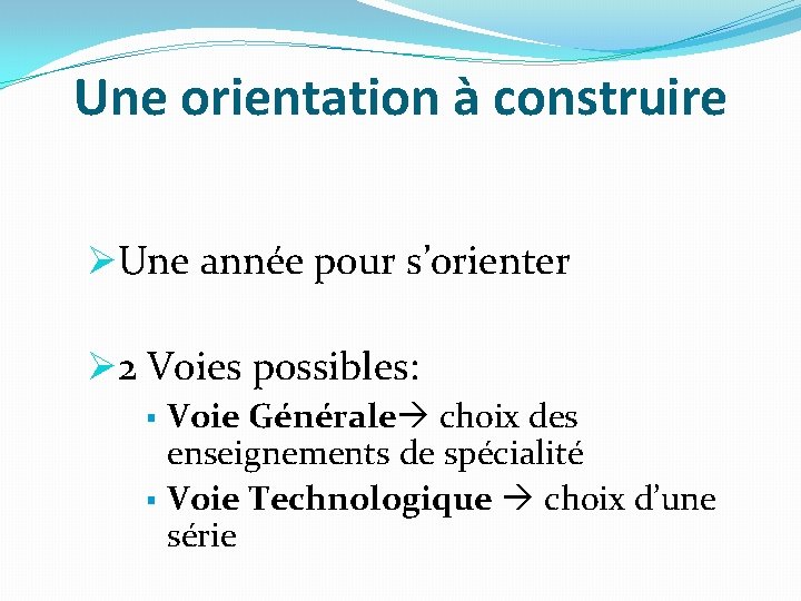 Une orientation à construire ØUne année pour s’orienter Ø 2 Voies possibles: Voie Générale