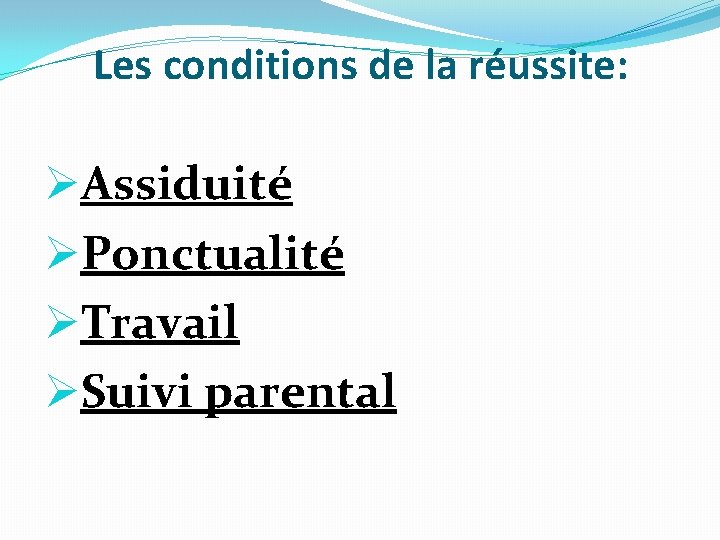 Les conditions de la réussite: ØAssiduité ØPonctualité ØTravail ØSuivi parental 