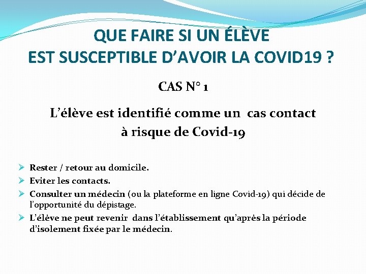QUE FAIRE SI UN ÉLÈVE EST SUSCEPTIBLE D’AVOIR LA COVID 19 ? CAS N°