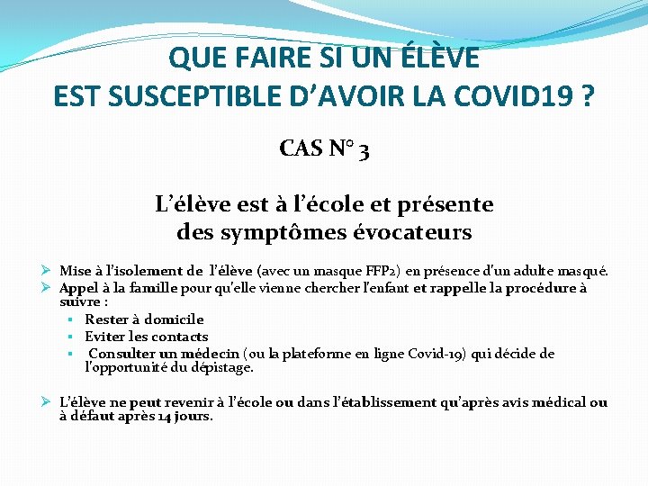 QUE FAIRE SI UN ÉLÈVE EST SUSCEPTIBLE D’AVOIR LA COVID 19 ? CAS N°