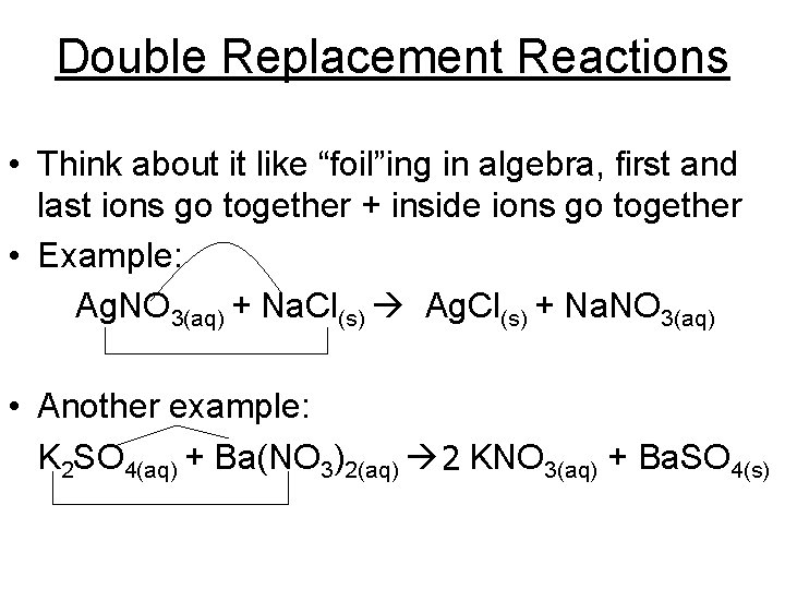 Double Replacement Reactions • Think about it like “foil”ing in algebra, first and last Double Replacement Reactions • Think about it like “foil”ing in algebra, first and last