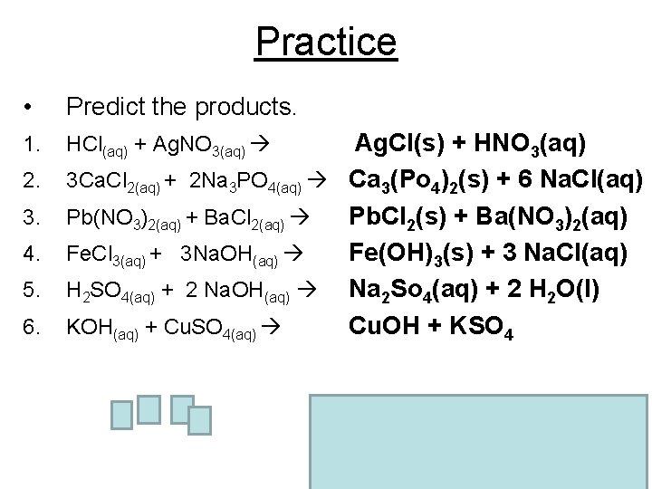 Practice • Predict the products. 1. HCl(aq) + Ag. NO 3(aq) 2. 3 Ca. Practice • Predict the products. 1. HCl(aq) + Ag. NO 3(aq) 2. 3 Ca.
