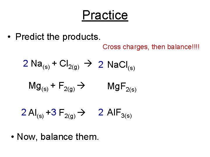 Practice • Predict the products. Cross charges, then balance!!!! Na 2 (s) + Cl Practice • Predict the products. Cross charges, then balance!!!! Na 2 (s) + Cl