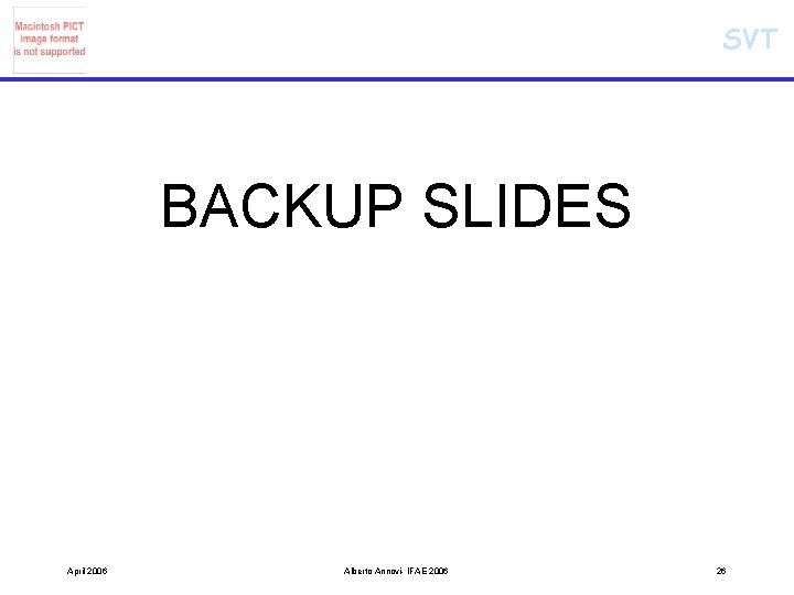 SVT BACKUP SLIDES April 2006 Alberto Annovi- IFAE 2006 26 SVT BACKUP SLIDES April 2006 Alberto Annovi- IFAE 2006 26