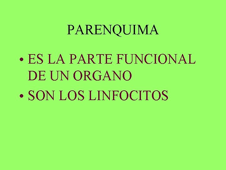 PARENQUIMA • ES LA PARTE FUNCIONAL DE UN ORGANO • SON LOS LINFOCITOS 