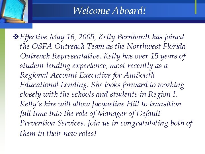 Welcome Aboard! v Effective May 16, 2005, Kelly Bernhardt has joined the OSFA Outreach