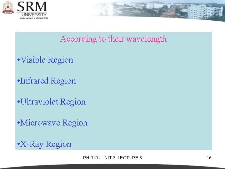 According to their wavelength • Visible Region • Infrared Region • Ultraviolet Region •