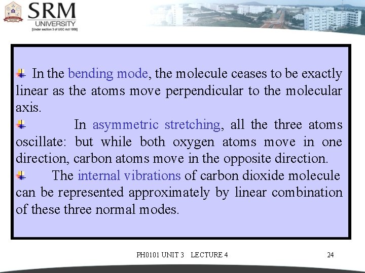  In the bending mode, the molecule ceases to be exactly linear as the