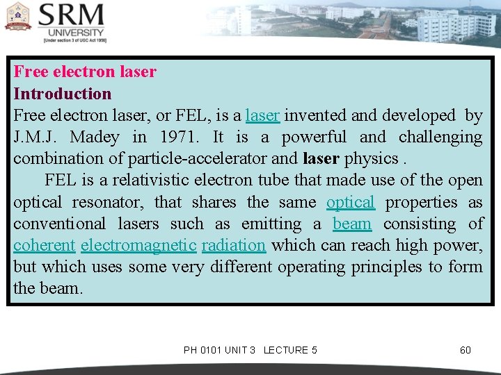 Free electron laser Introduction Free electron laser, or FEL, is a laser invented and