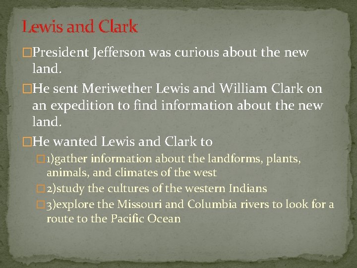Lewis and Clark �President Jefferson was curious about the new land. �He sent Meriwether