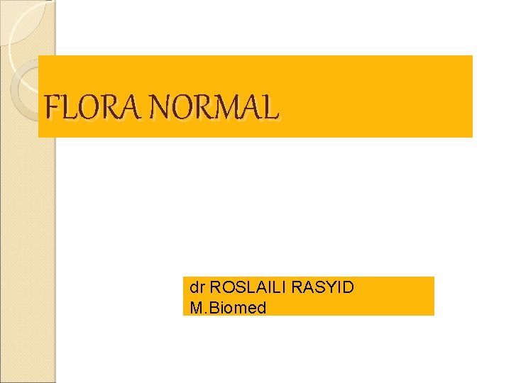 FLORA NORMAL dr ROSLAILI RASYID M. Biomed 
