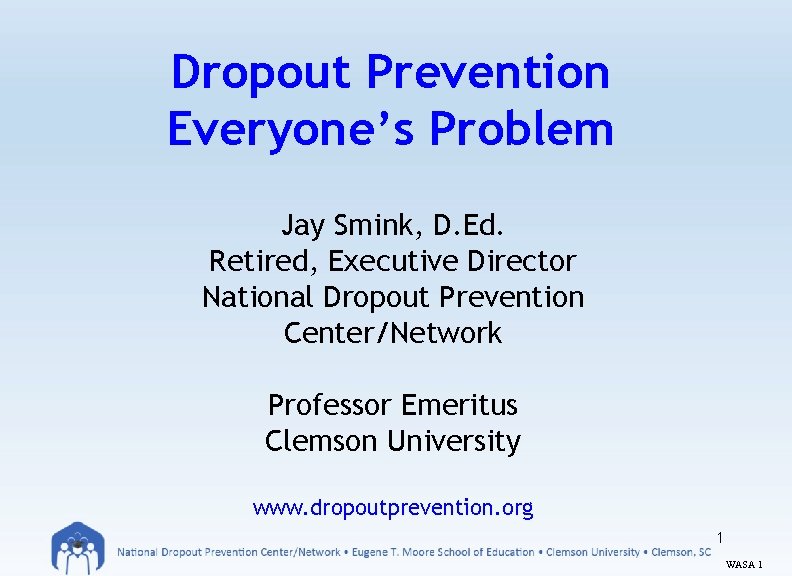 Dropout Prevention Everyone’s Problem Jay Smink, D. Ed. Retired, Executive Director National Dropout Prevention