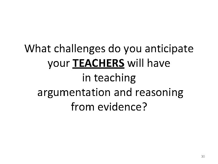 What challenges do you anticipate your TEACHERS will have in teaching argumentation and reasoning