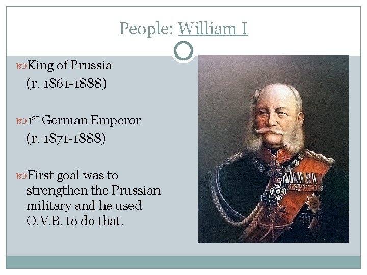 People: William I King of Prussia (r. 1861 -1888) 1 st German Emperor (r.
