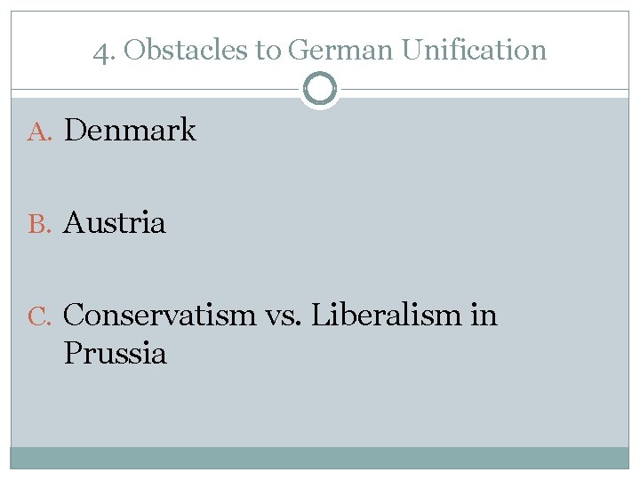 4. Obstacles to German Unification A. Denmark B. Austria C. Conservatism vs. Liberalism in