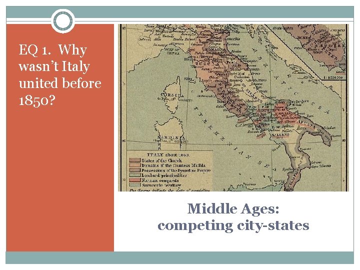 EQ 1. Why wasn’t Italy united before 1850? Middle Ages: competing city-states 