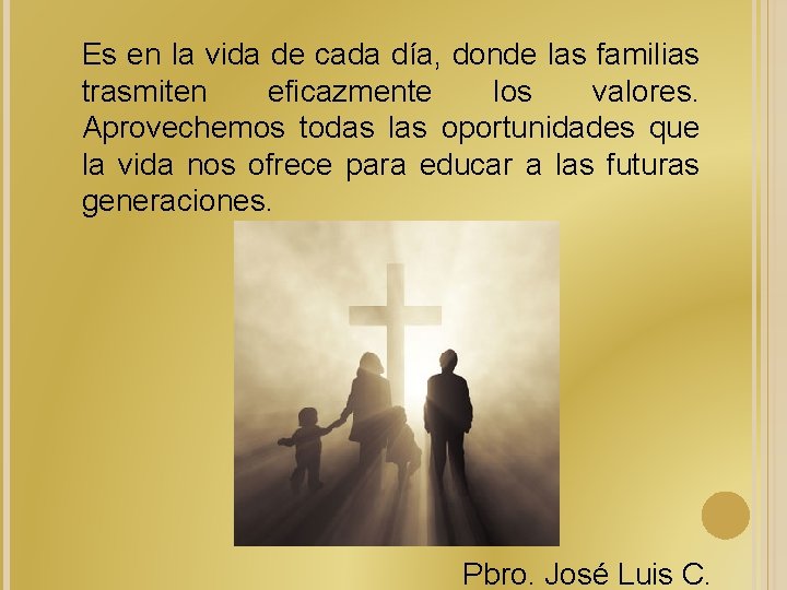 Es en la vida de cada día, donde las familias trasmiten eficazmente los valores.