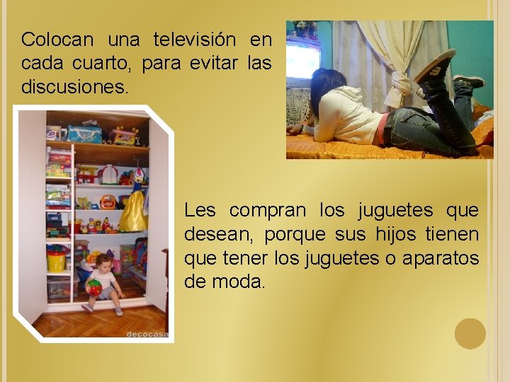Colocan una televisión en cada cuarto, para evitar las discusiones. Les compran los juguetes