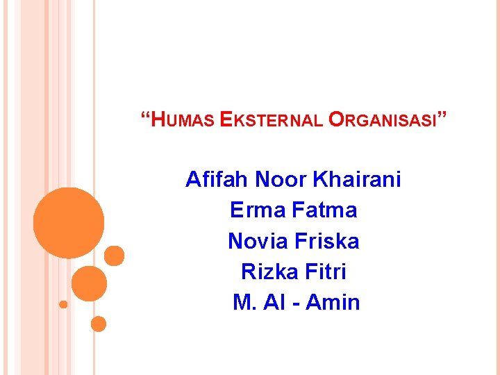 “HUMAS EKSTERNAL ORGANISASI” Afifah Noor Khairani Erma Fatma Novia Friska Rizka Fitri M. Al