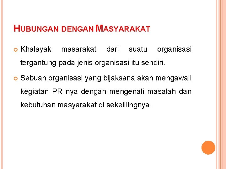 HUBUNGAN DENGAN MASYARAKAT Khalayak masarakat dari suatu organisasi tergantung pada jenis organisasi itu sendiri. HUBUNGAN DENGAN MASYARAKAT Khalayak masarakat dari suatu organisasi tergantung pada jenis organisasi itu sendiri.