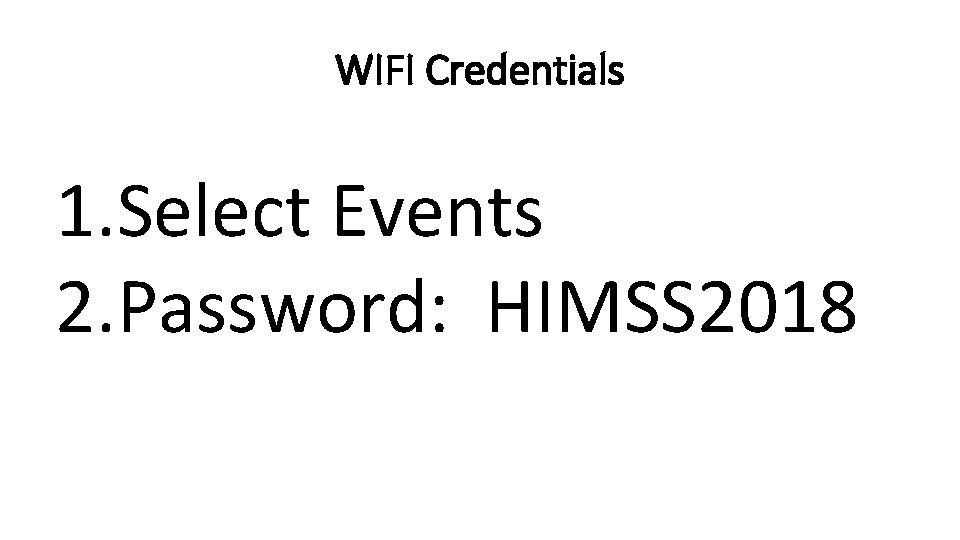 WIFI Credentials 1. Select Events 2. Password: HIMSS 2018 