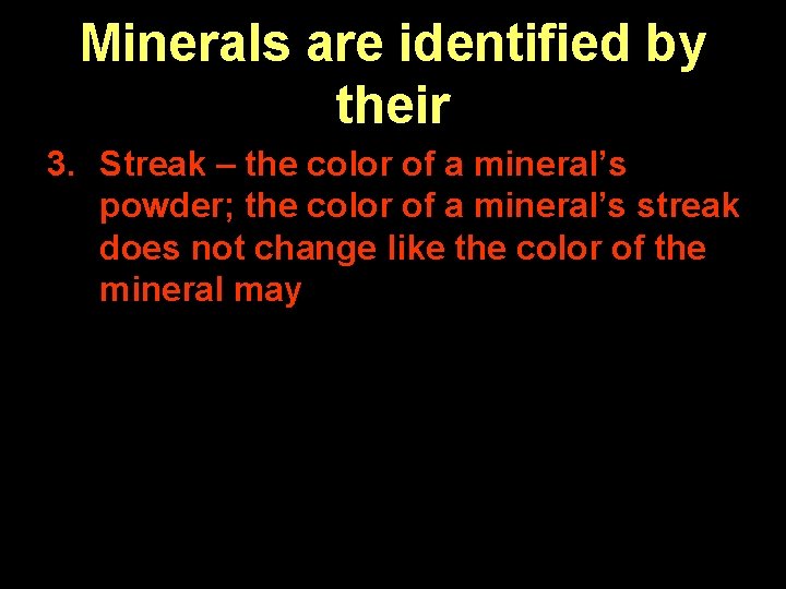 Minerals are identified by their 3. Streak – the color of a mineral’s powder;