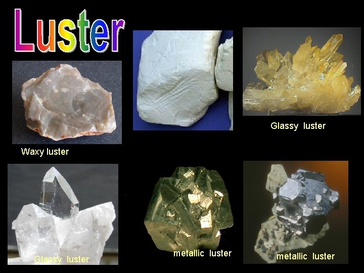 dull luster Glassy luster Waxy luster Glassy luster metallic luster 