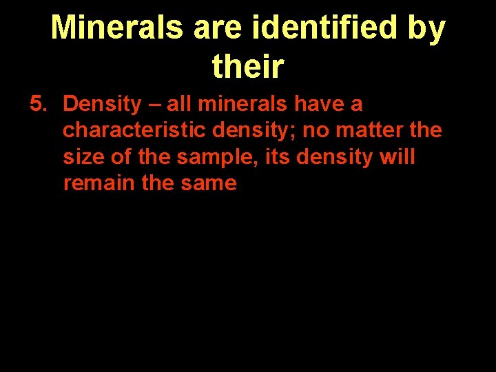 Minerals are identified by their 5. Density – all minerals have a characteristic density;