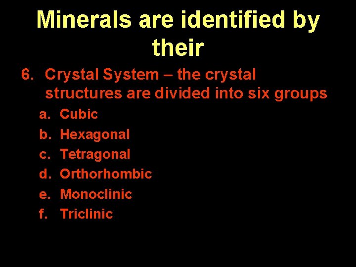 Minerals are identified by their 6. Crystal System – the crystal structures are divided